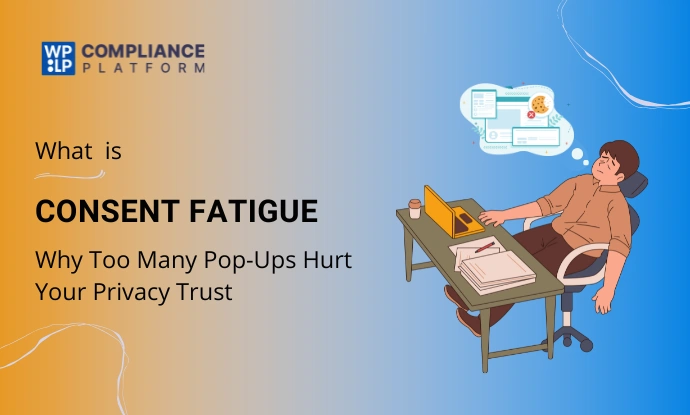Consent Fatigue: Why Too Many Pop-Ups Hurt Your Privacy Trust