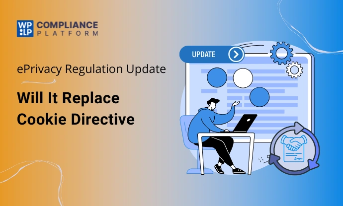 ePrivacy Regulation Update: Will It Replace the Cookie Directive? 